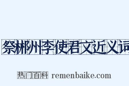 祭郴州李使君文近义词是什么意思的图片